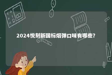 2024悦刻新国标烟弹口味有哪些？ 